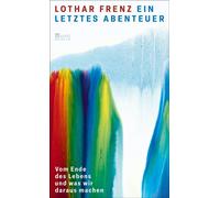 Ein letztes Abenteuer Vom Ende des Lebens und was wir daraus machen - Lothar Frenz - Rowohlt E-Book - ebook (ePub) - Livre