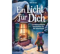 Ein Licht für dich: 24 weihnachtliche Geschichten für die Adventszeit - zum selber lesen und vorlesen (ab 6 Jahren)