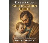 Ein Mann, der Gott das Gehen Lehrte: Eine Biographie des Heiligen Josef (Katholische Heiligenbiografie)