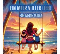 Ein Meer voller Liebe - Für meine Mama: Ein Buch zum Ausfüllen und Gestalten. Persönlich, liebevoll und einzigartig. Das perfekte Geschenk für die beste Mama der Welt.
