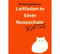 Ein Minimalistischer Leitfaden In Einer Nussschale | KATZE: Verhalten | Pflege | Umgebung | Alles, was man über Katzen wissen sollte.