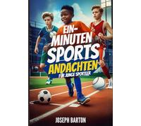EIN-MINUTEN SPORTS ANDACHTEN FÜR JUNGE SPORTLER: 52 kraftvolle Andachten zur Stärkung des Glaubens, des Charakters, der Disziplin und des Vertrauens ... Teams und die tägliche Motivation
