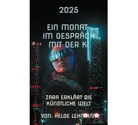 Ein Monat mit der KI: Zara erklärt die künstliche Welt. Ein außergewöhnlicher Dialog über Zukunft, Technik und Menschlichkeit