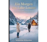 Ein Morgen am Lake Louise: Ein winterlicher Liebesroman über Rückzug, Mut und die Wärme eines zweiten Anfangs