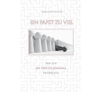 Ein Papst zu viel - Zeitzeugen und Spuren aus 12 Jahrhunderten ergeben klare Indizien: Die Päpstin Johanna ist eine historische Gestalt: Wie ich die ... - obwohl sie nicht existiert haben soll