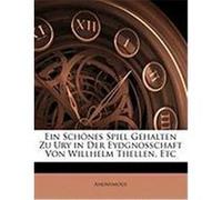 Ein Schnes Spiel Gehalten Zu Ury in Der Eydgnosschaft Von Willhelm Thellen, Etc Anonymous (Auteur)