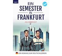 Ein Semester in Frankfurt: Ein Roman zum Deutschlernen: Deutsch lernen mit Geschichten über das Leben in Deutschland: Natürliche Sprache, typische ... und Wortschatz in einfachem Deutsch.
