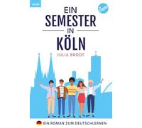 Ein Semester in Köln: Ein Roman zum Deutschlernen: Deutsch lernen mit Geschichten über das Leben in Deutschland: Natürliche Sprache, typische ... Deutsch. Perfekt für Anfänger und Mittelst