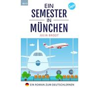 Ein Semester in München - Ein Roman zum Deutschlernen: Deutsch lernen mit Geschichten über das Leben in Deutschland. Natürliche Sprache, typische ... Deutsch. Perfekt für Anfänger und Mittelst