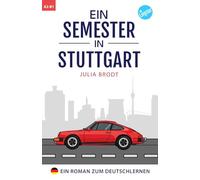 Ein Semester in Stuttgart: Ein Roman zum Deutschlernen: Deutsch lernen mit Geschichten über das Leben in Deutschland: Natürliche Sprache, typische ... Deutsch. Perfekt für Anfänger und Mittelst