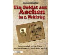 Ein Soldat aus Aachen im 2. Weltkrieg: Zusammengestellt von Jose Scheins Aus Unterhaltungen mit Johann Scheins bis 2015