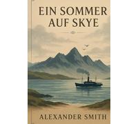 Ein Sommer auf Skye: Band 13 aus der Reihe Schottische Geschichte