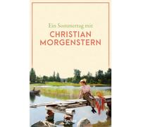Ein Sommertag mit Christian Morgenstern: Eine Sammlung der schönsten Gedichte, Geschichten, Zitate und Briefauszüge zum Sommer - Die perfekte Lektüre für einen Tag im Sommer