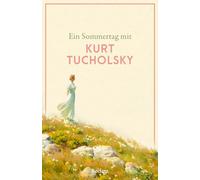 Ein Sommertag mit Kurt Tucholsky: Eine Sammlung der besten Gedichte, Geschichten, Zitate, und Briefauszüge zum Sommer - Die perfekte Lektüre für einen Tag im Sommer