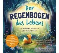 Ein Stärkendes Kinderbuch Über Tod Und Trauer Der Regenbogen Des Lebens 15 Anschauliche Kurzgeschichten & Mitmach-Elemente Für Kinder Ab 4 Jahren Gefühle Verstehen, Abschied Begleiten, Innere Stärke U