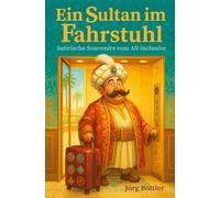 Ein Sultan im Fahrstuhl: Satirische Souvenirs vom All-inclusive