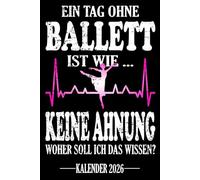 Ein Tag ohne Ballett Ist wie... Keine Ahnung Woher soll ich das wissen? Kalender 2026: Jahresplaner und Kalender für das Jahr 2026 für alle ... - Organizer & Zeitplaner für 1 Jahr