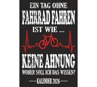 Ein Tag ohne Fahrrad fahren Ist wie... Keine Ahnung Woher soll ich das wissen? Kalender 2026: Jahresplaner und Kalender für das Jahr 2026. Für ... - Organizer und Zeitplaner für 1 Jahr
