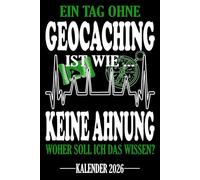 Ein Tag ohne Geocaching Ist wie... Keine Ahnung Woher soll ich das wissen? Kalender 2026: Jahresplaner für das Jahr 2026. Für alle Geocacher-innen, ... - Organizer und Zeitplaner für 1 Jahr