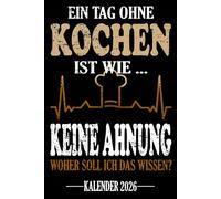 Ein Tag ohne Kochen Ist wie... Keine Ahnung Woher soll ich das wissen? Kalender 2026: Jahresplaner für das Jahr 2026. Für alle Köche, Köchinnen, ... - Organizer und Zeitplaner für 1 Jahr