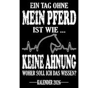 Ein Tag ohne mein Pferd Ist wie... Keine Ahnung Woher soll ich das wissen? Kalender 2026: Jahresplaner für das Jahr 2026. Für alle Pferdeliebhaber & ... - Organizer und Zeitplaner für 1 Jahr