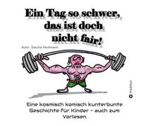 Ein Tag so schwer, das ist doch nicht fair!: Eine kosmisch komisch kunterbunte Geschichte für Kinder - auch zum Vorlesen