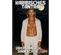 EIN ÜBERSINNLICH SINNLICHES TABU: KARIBISCHES TANTRA - EIN GANZ paraNORMALER EROTISCHER ROMAN AB 18
