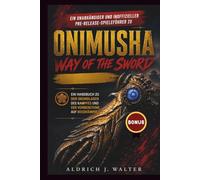 Ein unabhängiger und inoffizieller Pre-Release-Spieleführer zu Onimusha Way of the Sword: Ein Handbuch zu den Grundlagen des Kampfes und der Vorbereitung auf Bosskämpfe