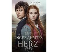 Ein Ungezähmtes Herz: In den Highlands kann nur die Liebe eine freie Seele zähmen