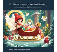 Ein Weihnachtsengel in brenzliger Situation!: Ein kleiner Engel, ein Sturz...und sehr viel Weihnachtschaos, das mit viel Herz besser nicht ausgehen könnte...