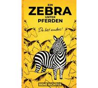 Ein Zebra unter Pferden: Warum Hochbegabung und Neurodivergenz kein Defekt sind - ein Buch für Menschen, die zu viel fühlen, zu tief denken und sich nie ganz passend fühlen