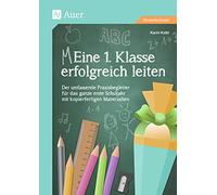 Eine 1. Klasse erfolgreich leiten: Der umfassende Praxisbegleiter für das ganze erste Schuljahr mit kopierfertigen Materialien