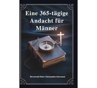 Eine 365-tägige Andächtig Für Männer: Stärken Sie Ihren Glauben, stärken Sie Ihre Bestimmung und leben Sie mutig - ein Jahr der Weisheit, Führung und geistigen Wachstums für die Menschen.