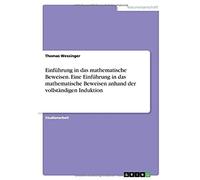 Eine Einführung In Das Mathematische Beweisen Anhand Der Vollständigen Induktion