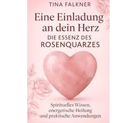 Eine Einladung an dein Herz - Die Essenz des Rosenquarzes: Spirituelles Wissen, energetische Heilung und praktische Anwendungen