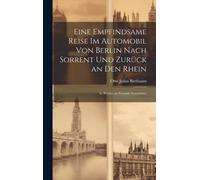 Eine Empfindsame Reise Im Automobil Von Berlin Nach Sorrent Und Zurück An Den Rhein: In Briefen An Freunde Geschildert