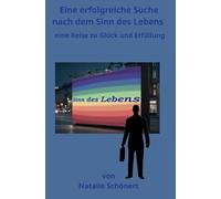Eine erfolgreiche Suche nach dem Sinn des Lebens: Eine Reise zu Glück und Erfüllung