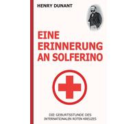 Eine Erinnerung An Solferino: Die Geburtsstunde Des Internationalen Roten Kreuzes