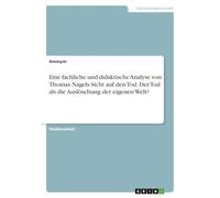 Eine fachliche und didaktische Analyse von Thomas Nagels Sicht auf den Tod. Der Tod als die Auslöschung der eigenen Welt?