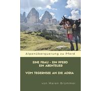 Eine Frau - Ein Pferd - Ein Abenteuer: Ein Solo-Wanderritt über die Alpen