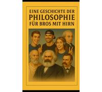 Eine Geschichte der Philosophie für Bros mit Hirn