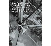 Eine Geschichte der St. Galler Gegenwart :: sozialhistorische Einblicke ins 19. Und 20. Jahrhundert - Kaiser, Manuel