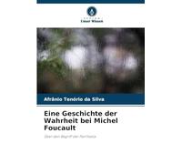 Eine Geschichte der Wahrheit bei Michel Foucault: Über den Begriff der Parrhesia