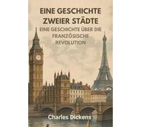 EINE GESCHICHTE ZWEIER STÄDTE: EINE GESCHICHTE ÜBER DIE FRANZÖSISCHE REVOLUTION