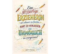 Eine großartige Erzieherin ist schwer zu finden, hart zu verlassen und unmöglich zu vergessen: A5 Notizbuch 100 Seiten liniert Geschenk für Erzieherin im Kindergarten Abschiedsgeschenk zum Dankeschön