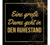 Eine große Dame geht in den Ruhestand: Gästebuch zum Ruhestand | 100 Seiten voller Dankbarkeit, Anekdoten und herzlicher Wünsche | Das unverzichtbare ... | Ein wunderschönes Gästebuch zum Ausfüllen