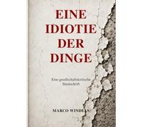 Eine Idiotie der Dinge: Eine gesellschaftskritische Streitschrift