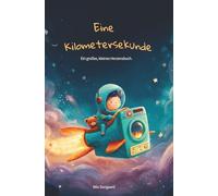 Eine Kilometersekunde: Der funkenkleine Astronaut - Eine poetische Geschichte über Zeit, Achtsamkeit und das Leben im Jetzt.