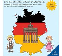 Eine kreative Reise durch Deutschland: Malbuch für eine bilderhafte Reise durch Deutschland, mit den schönsten Plätzen zum Ausmalen