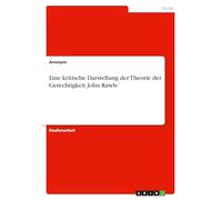 Eine kritische Darstellung der Theorie der Gerechtigkeit John Rawls´